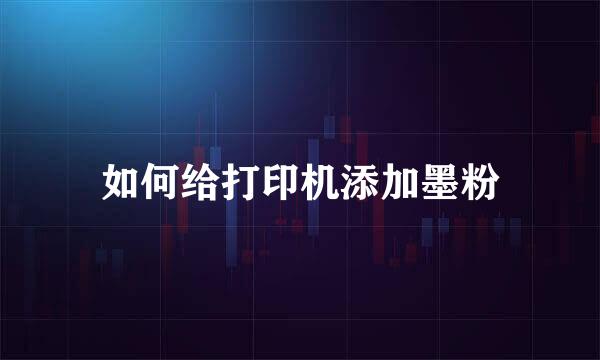 如何给打印机添加墨粉