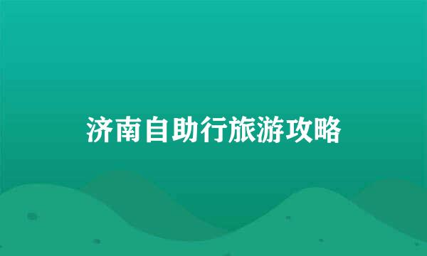 济南自助行旅游攻略