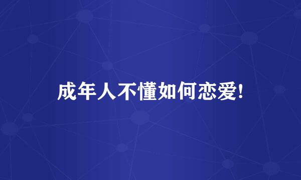 成年人不懂如何恋爱!