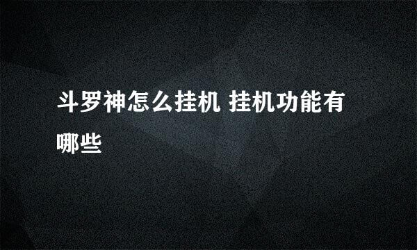 斗罗神怎么挂机 挂机功能有哪些