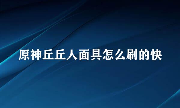 原神丘丘人面具怎么刷的快