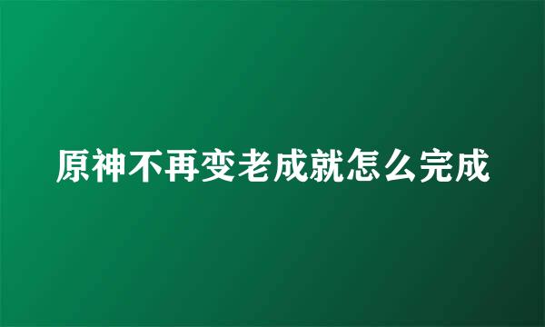 原神不再变老成就怎么完成