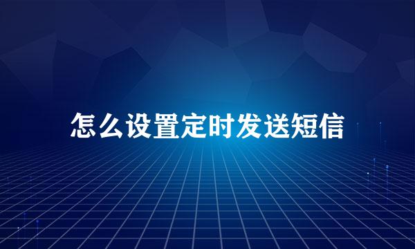 怎么设置定时发送短信