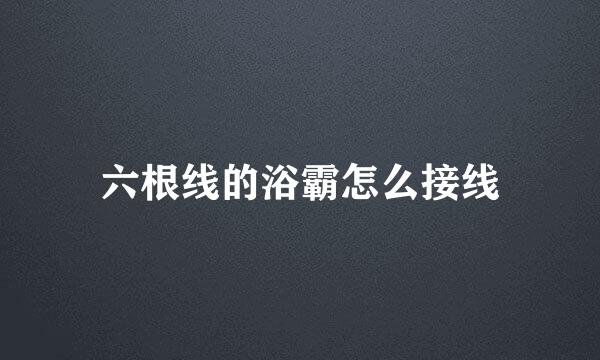 六根线的浴霸怎么接线
