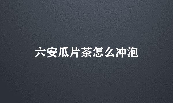 六安瓜片茶怎么冲泡