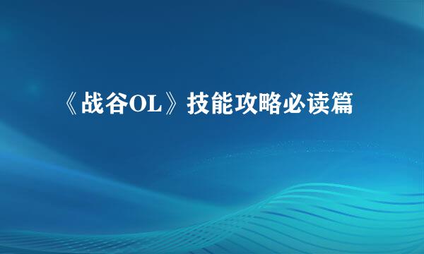 《战谷OL》技能攻略必读篇