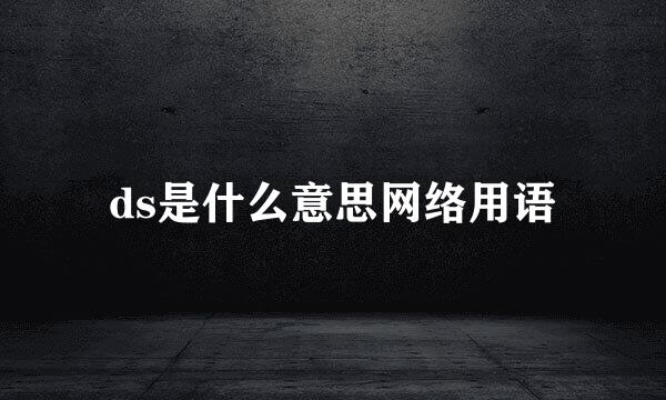 ds是什么意思网络用语