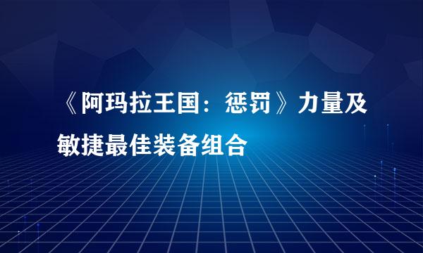 《阿玛拉王国:惩罚》力量及敏捷最佳装备组合