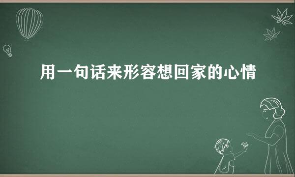 用一句话来形容想回家的心情