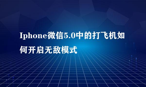 Iphone微信5.0中的打飞机如何开启无敌模式