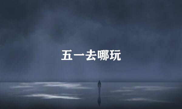 五一去哪玩