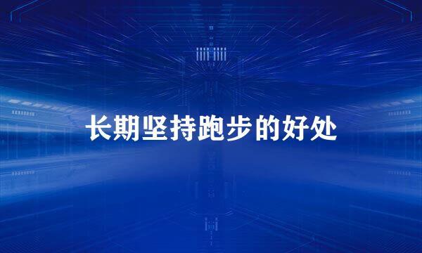 长期坚持跑步的好处