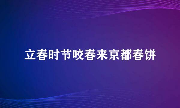 立春时节咬春来京都春饼