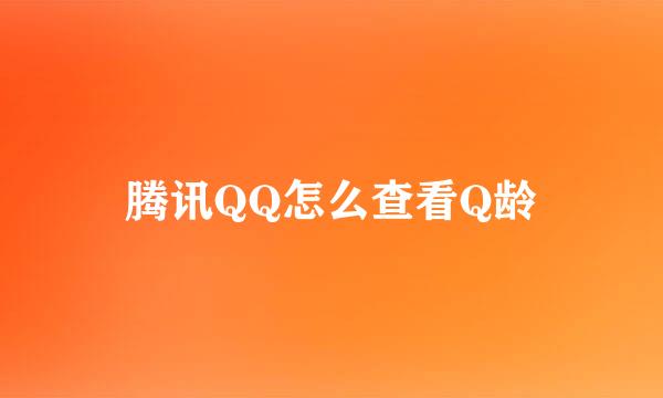 腾讯QQ怎么查看Q龄