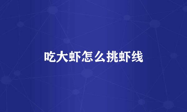 吃大虾怎么挑虾线