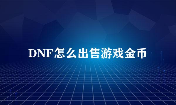 DNF怎么出售游戏金币