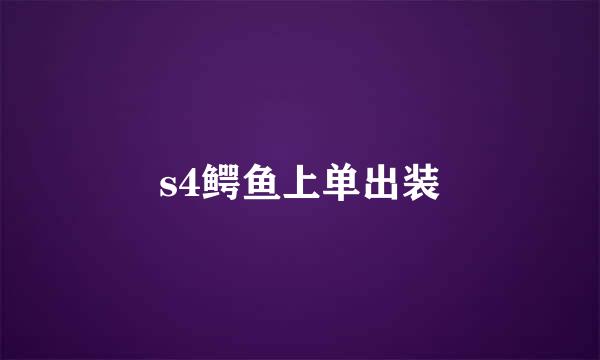 s4鳄鱼上单出装