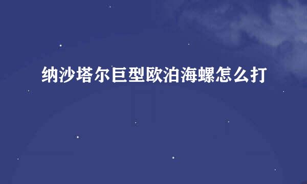 纳沙塔尔巨型欧泊海螺怎么打