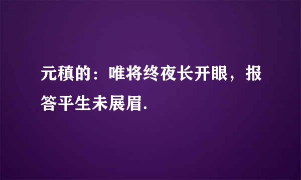 元稹的：唯将终夜长开眼，报答平生未展眉．