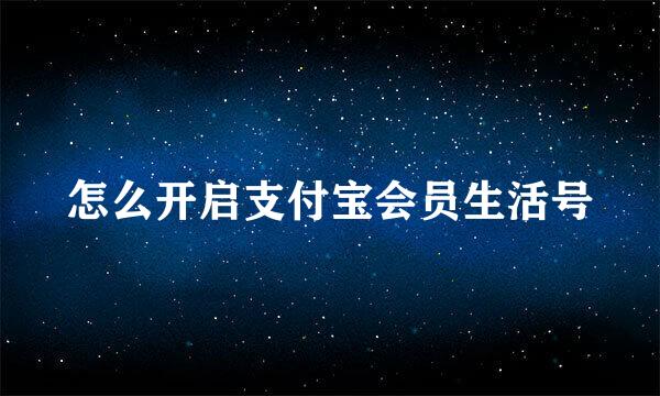 怎么开启支付宝会员生活号