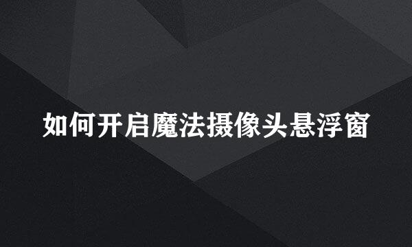 如何开启魔法摄像头悬浮窗
