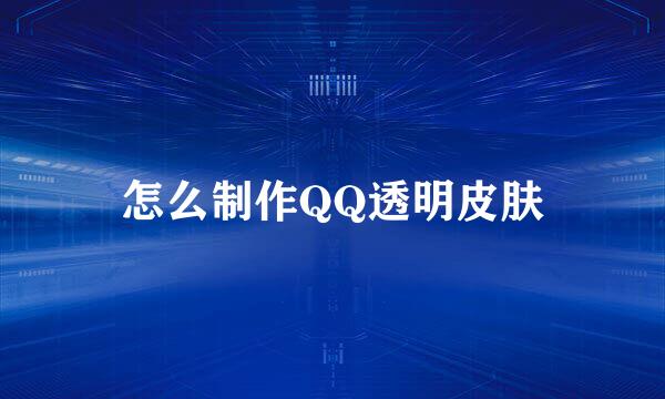 怎么制作QQ透明皮肤