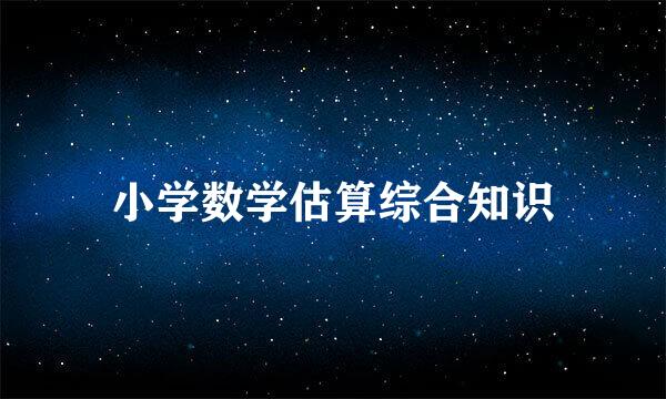 小学数学估算综合知识