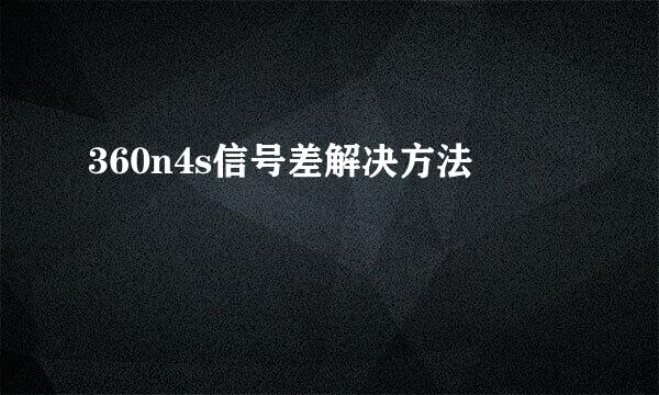 360n4s信号差解决方法