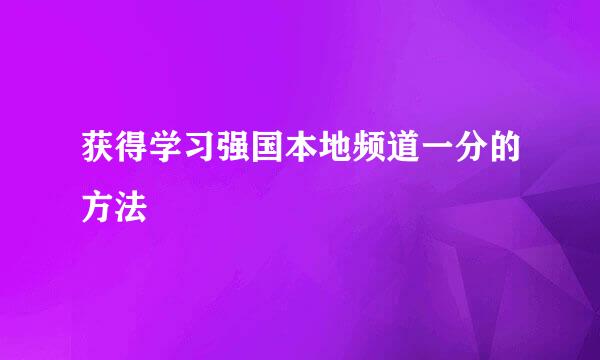 获得学习强国本地频道一分的方法