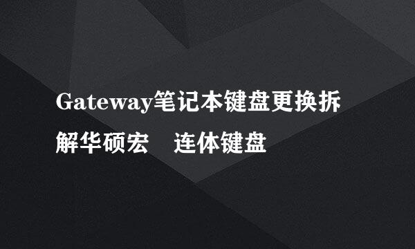 Gateway笔记本键盘更换拆解华硕宏碁连体键盘