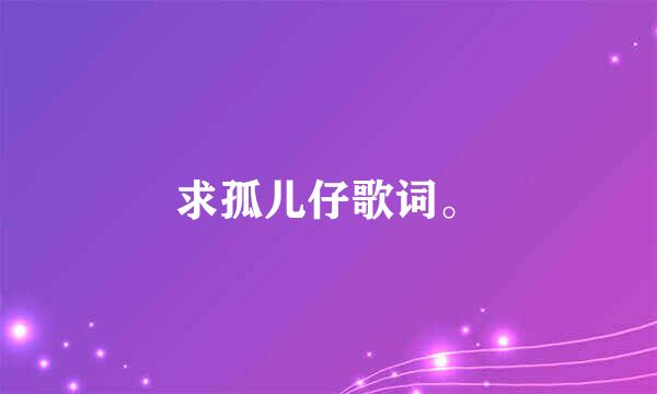 求孤儿仔歌词。