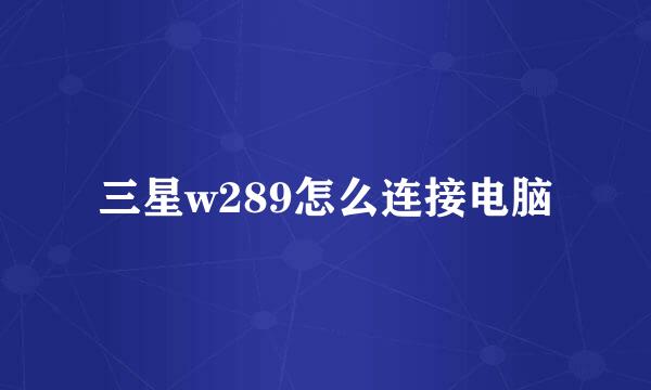 三星w289怎么连接电脑