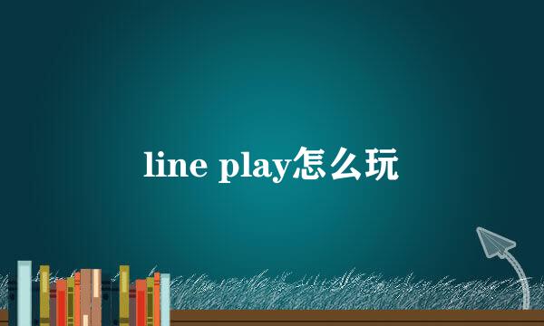 line play怎么玩