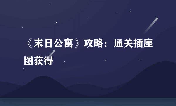 《末日公寓》攻略:通关插座图获得