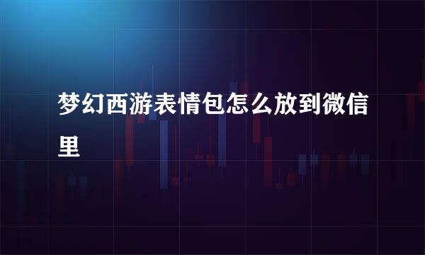 梦幻西游表情包怎么放到微信里