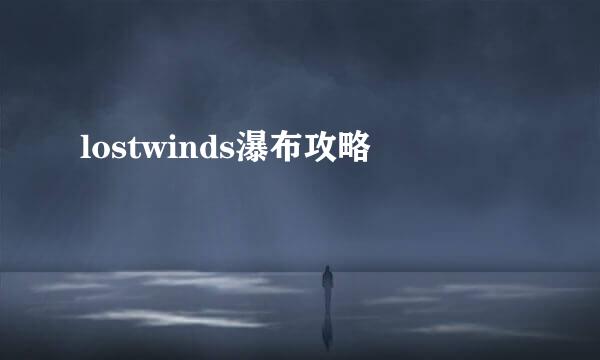 lostwinds瀑布攻略
