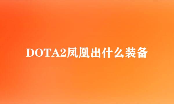 DOTA2凤凰出什么装备