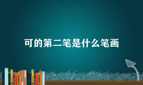 可的第二笔是什么笔画