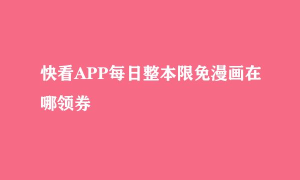 快看APP每日整本限免漫画在哪领券