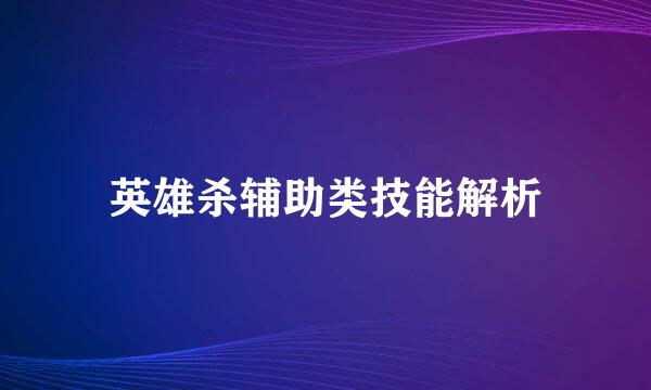 英雄杀辅助类技能解析