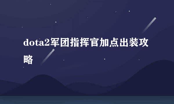 dota2军团指挥官加点出装攻略