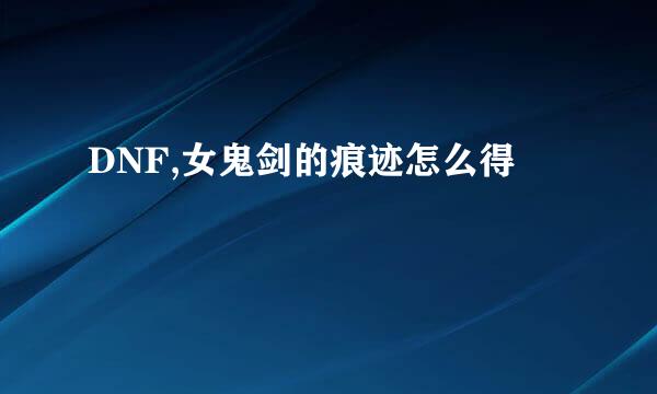 DNF,女鬼剑的痕迹怎么得