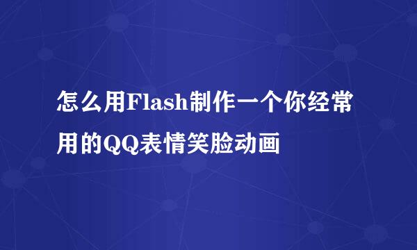 怎么用Flash制作一个你经常用的QQ表情笑脸动画