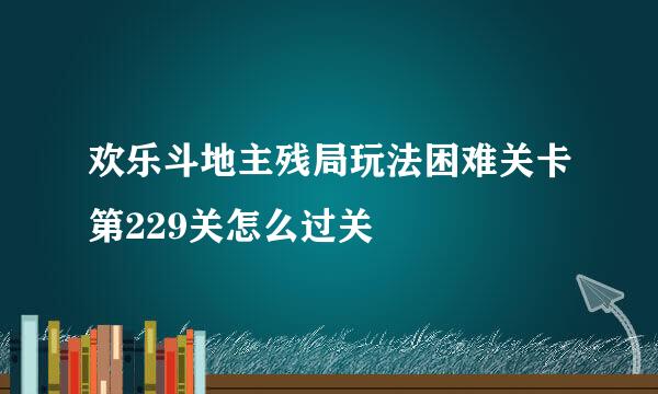 欢乐斗地主残局玩法困难关卡第229关怎么过关