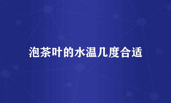 泡茶叶的水温几度合适