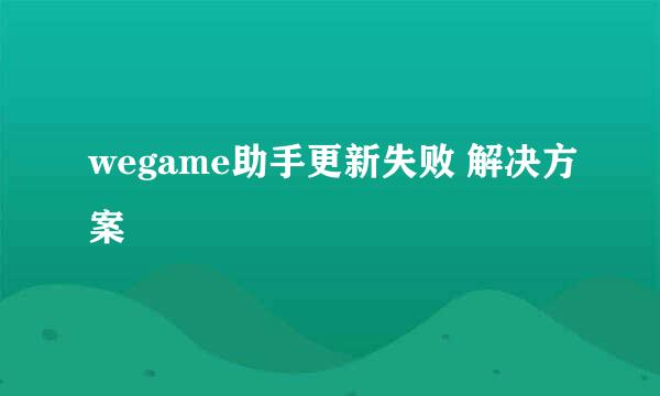 wegame助手更新失败 解决方案
