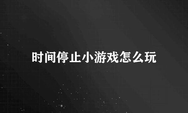 时间停止小游戏怎么玩