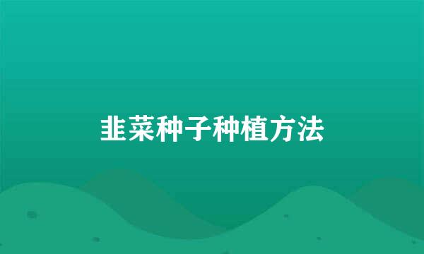 韭菜种子种植方法