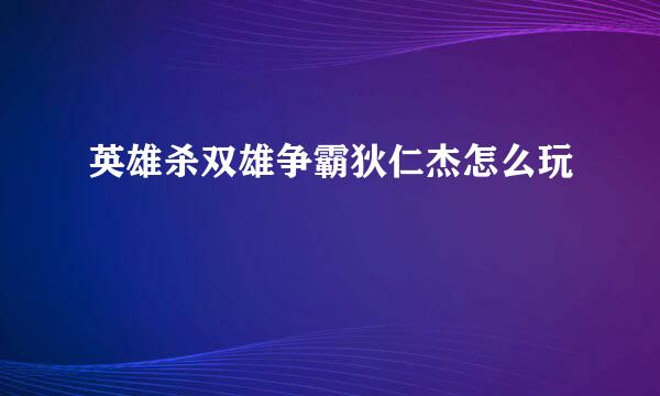 英雄杀双雄争霸狄仁杰怎么玩