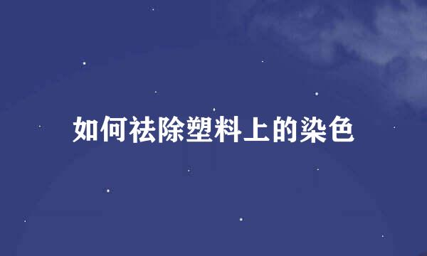 如何祛除塑料上的染色